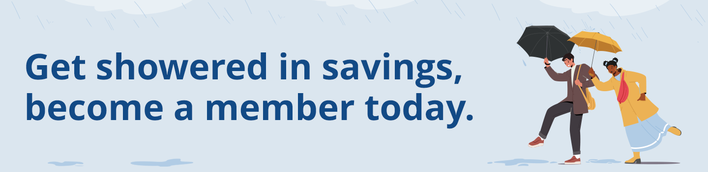 Get showered in savings, become a member today.