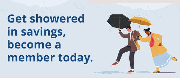 Get showered in savings, become a member today.